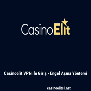 Casinoelit VPN ile Giriş - Engel Aşma Y&ouml;ntemi